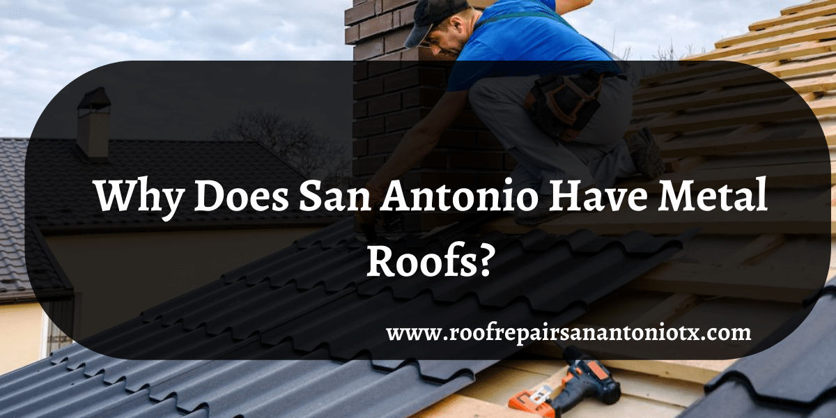 Why Does San Antonio Have Metal Roofs Why Does San Antonio Have Metal Roofs