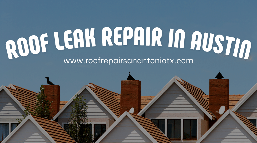 Roof Leak Repair in Austin | How to Spot, Fix, and Prevent Damage