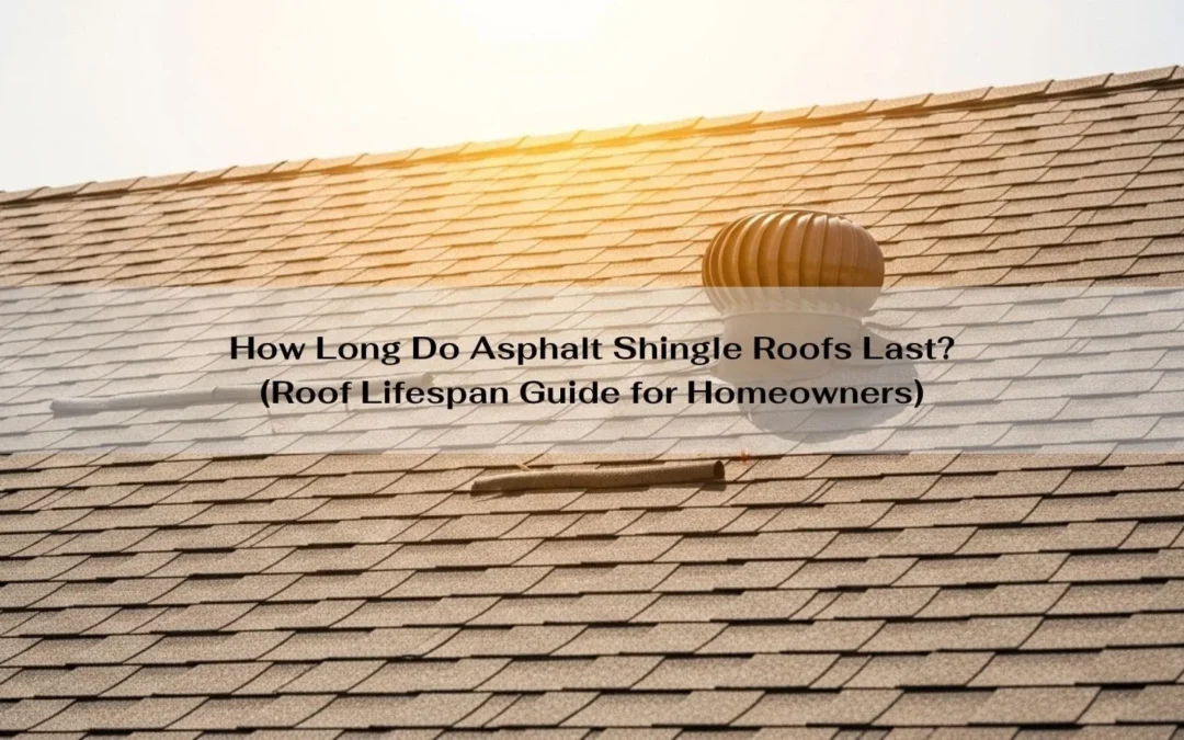 How Long Do Asphalt Shingle Roofs Last? (Roof Lifespan Guide for Homeowners)