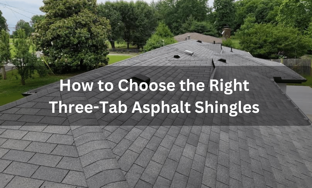 How to Choose the Right Three-Tab Asphalt Shingles: A Guide for Homeowners