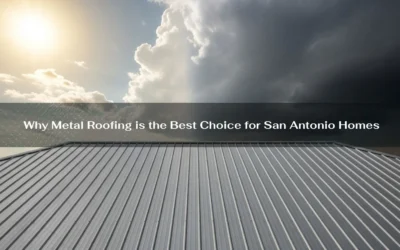 Why Metal Roofing is the Best Choice for San Antonio Homes