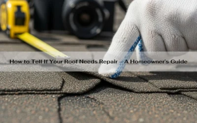 How to Tell If Your Roof Needs Repair – A Homeowner’s Guide