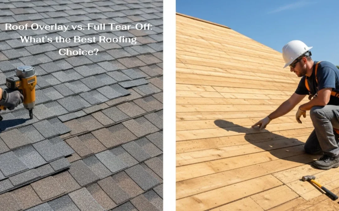 Roof Overlay vs. Full Tear-Off: What’s the Best Roofing Choice?