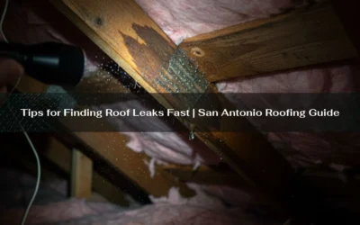 Tips for Finding Roof Leaks Fast | San Antonio Roofing Guide