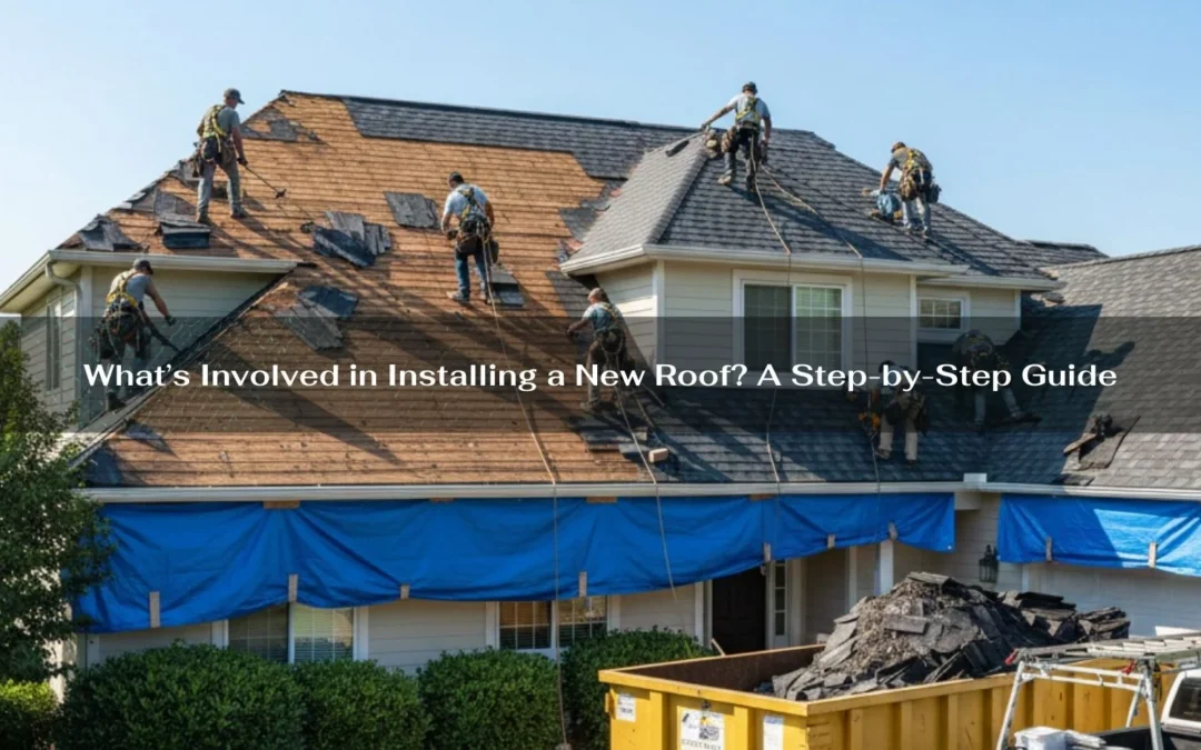 What’s Involved in Installing a New Roof? A Step-by-Step Guide
