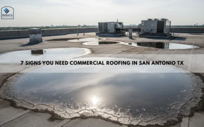 7 Signs You Need Commercial Roofing in San Antonio TX