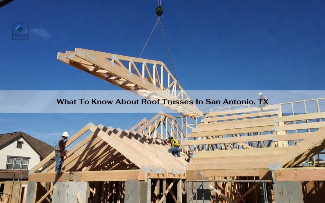 What To Know About Roof Trusses In San Antonio, TX