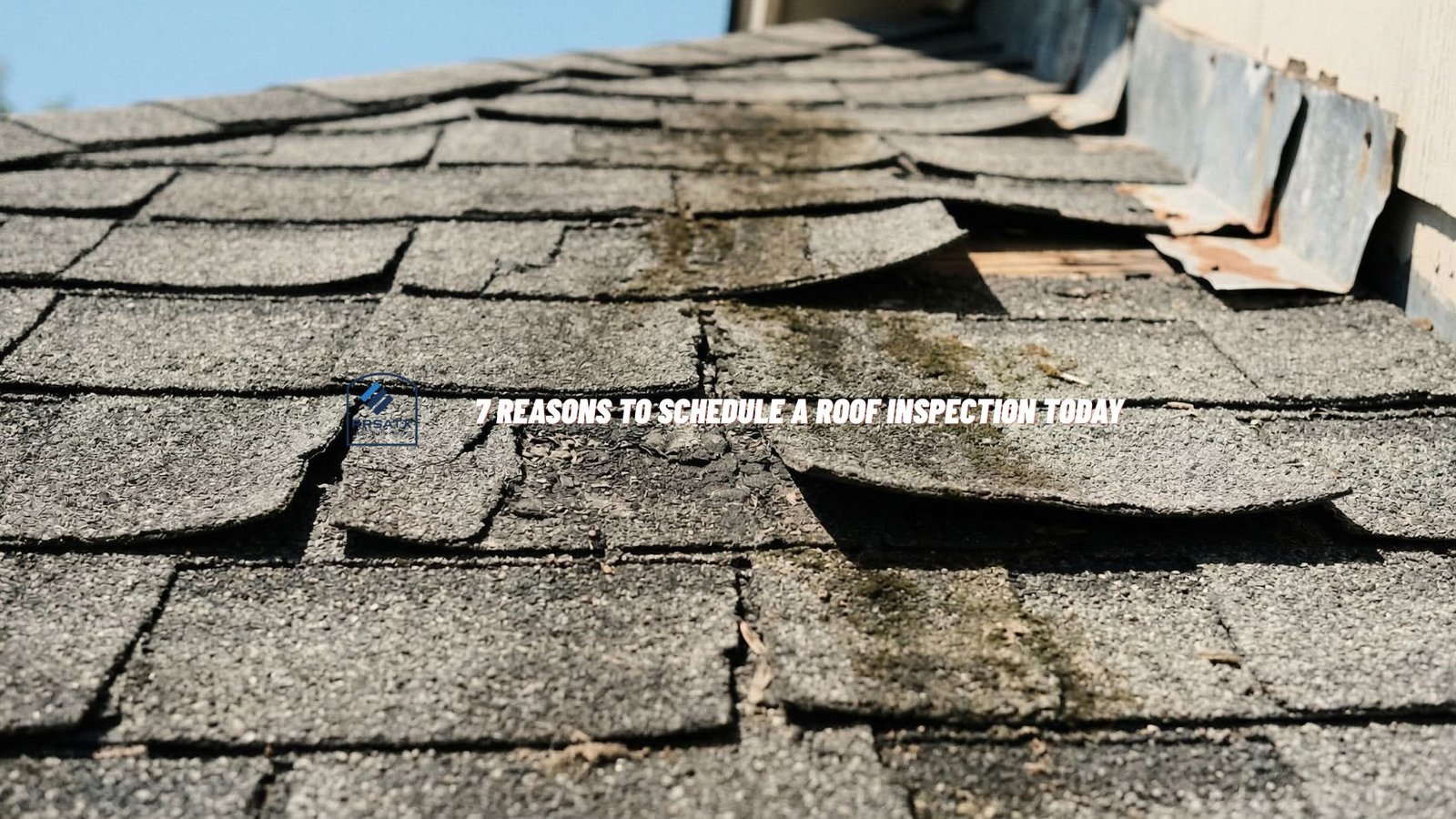 7 Reasons to Schedule a Roof Inspection Today