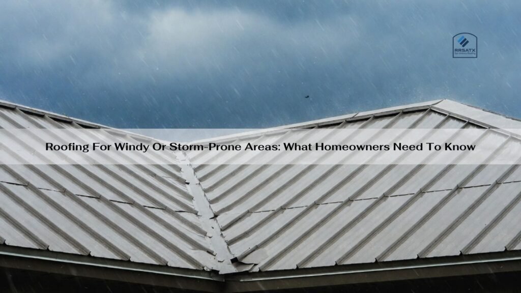 Roofing For Windy Or Storm-Prone Areas
