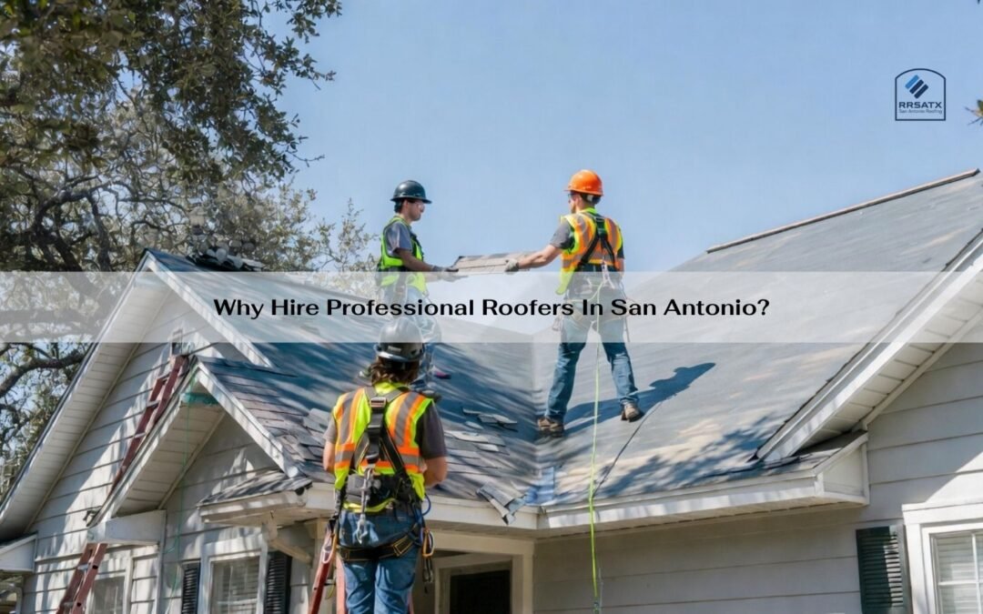 Why Hire Professional Roofers In San Antonio?
