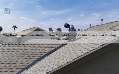 Why Roof Inspections Matter In San Antonio: Expert Guide From Local Roofing Professionals
