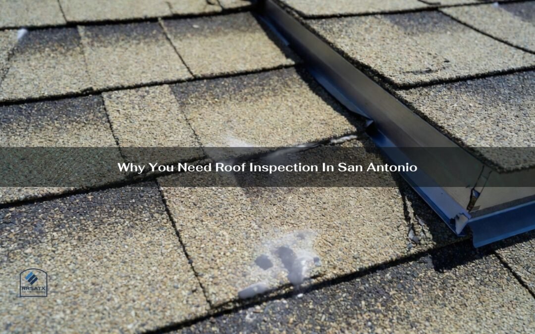 Why You Need Roof Inspection In San Antonio