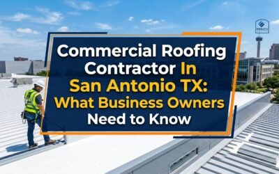 Commercial Roofing Contractor In San Antonio TX: What Business Owners Need To Know